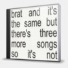 BRAT AND ITS THE SAME BUT THERES THREE MORE SONGS SO ITS NOT
