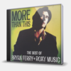MORE THAN THIS - THE BEST OF BRYAN FERRY + ROXY MUSIC